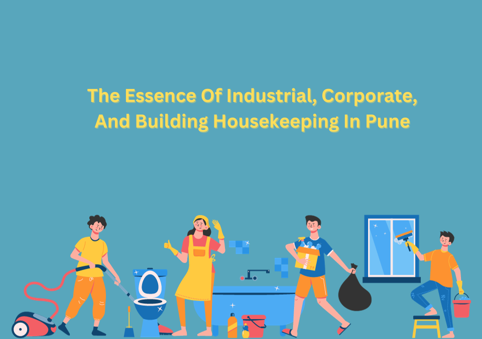 The Essence Of Industrial, Corporate, And Building Housekeeping In Pune